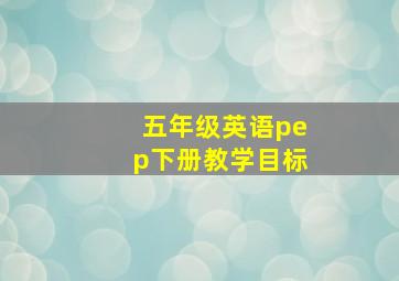 五年级英语pep下册教学目标