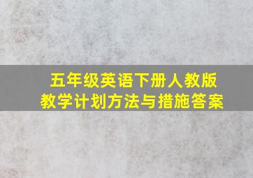 五年级英语下册人教版教学计划方法与措施答案