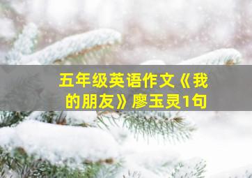 五年级英语作文《我的朋友》廖玉灵1句