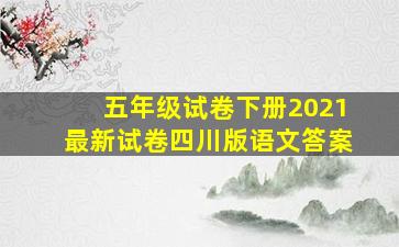 五年级试卷下册2021最新试卷四川版语文答案