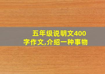 五年级说明文400字作文,介绍一种事物