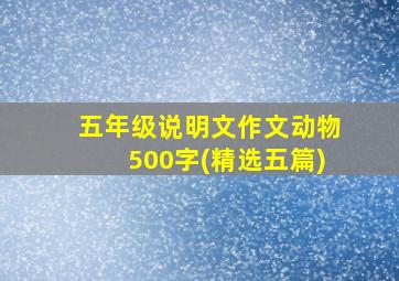 五年级说明文作文动物500字(精选五篇)