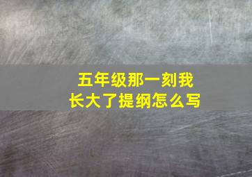 五年级那一刻我长大了提纲怎么写