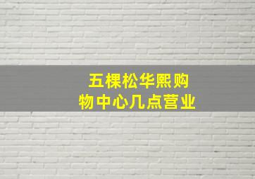 五棵松华熙购物中心几点营业