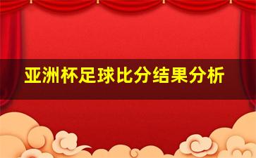 亚洲杯足球比分结果分析