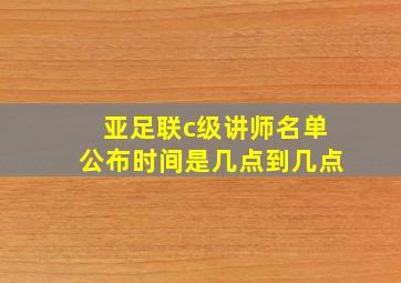 亚足联c级讲师名单公布时间是几点到几点