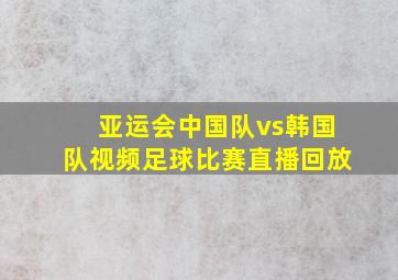 亚运会中国队vs韩国队视频足球比赛直播回放