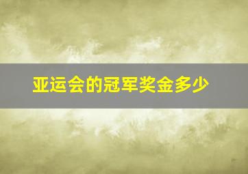 亚运会的冠军奖金多少