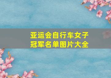 亚运会自行车女子冠军名单图片大全