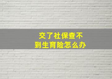 交了社保查不到生育险怎么办