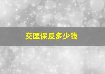 交医保反多少钱