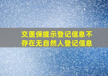 交医保提示登记信息不存在无自然人登记信息