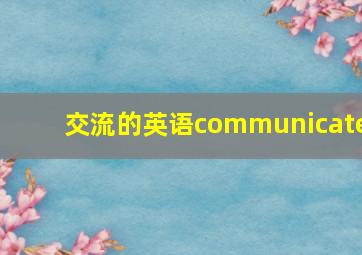 交流的英语communicate