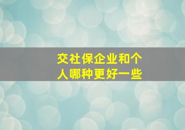 交社保企业和个人哪种更好一些