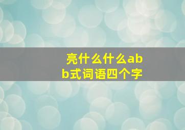 亮什么什么abb式词语四个字