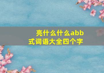 亮什么什么abb式词语大全四个字