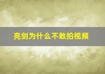 亮剑为什么不敢拍视频