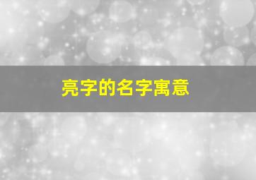 亮字的名字寓意