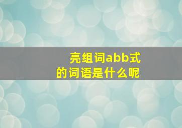 亮组词abb式的词语是什么呢