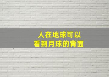 人在地球可以看到月球的背面