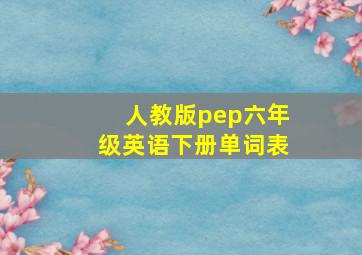 人教版pep六年级英语下册单词表