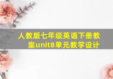 人教版七年级英语下册教案unit8单元教学设计