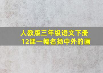 人教版三年级语文下册12课一幅名扬中外的画