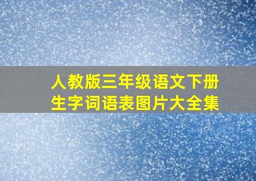 人教版三年级语文下册生字词语表图片大全集