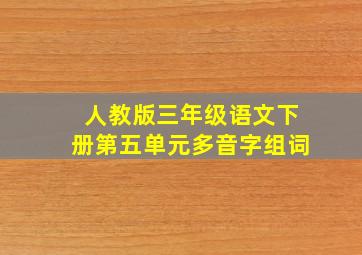 人教版三年级语文下册第五单元多音字组词