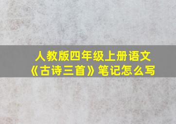 人教版四年级上册语文《古诗三首》笔记怎么写