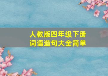 人教版四年级下册词语造句大全简单