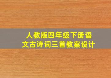 人教版四年级下册语文古诗词三首教案设计