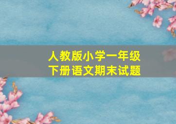 人教版小学一年级下册语文期末试题