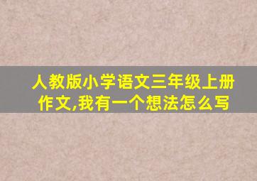 人教版小学语文三年级上册作文,我有一个想法怎么写