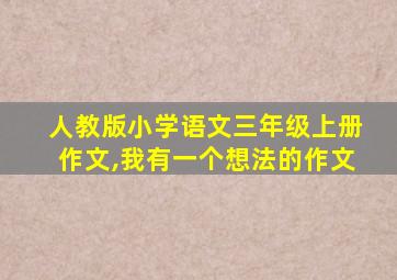 人教版小学语文三年级上册作文,我有一个想法的作文