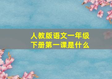 人教版语文一年级下册第一课是什么