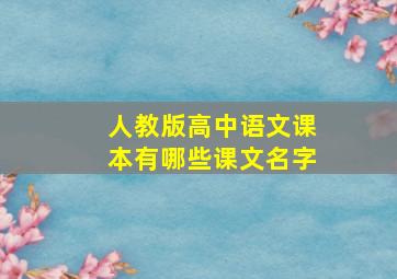 人教版高中语文课本有哪些课文名字