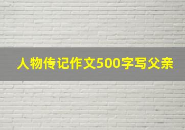 人物传记作文500字写父亲