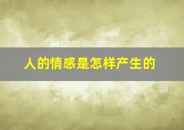 人的情感是怎样产生的