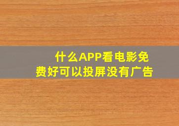 什么APP看电影免费好可以投屏没有广告