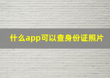 什么app可以查身份证照片