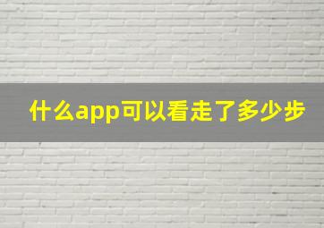 什么app可以看走了多少步