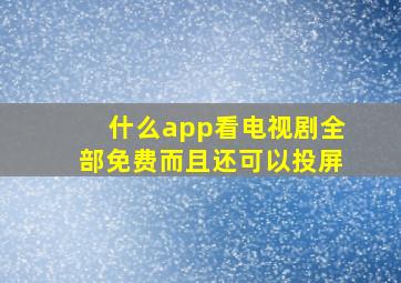 什么app看电视剧全部免费而且还可以投屏