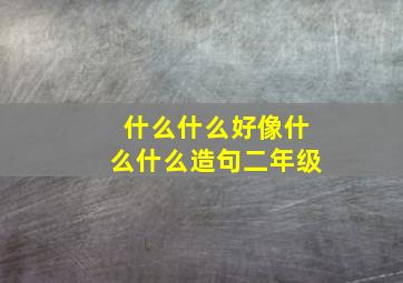 什么什么好像什么什么造句二年级