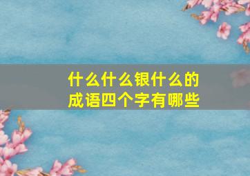 什么什么银什么的成语四个字有哪些