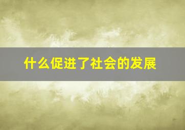 什么促进了社会的发展