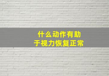 什么动作有助于视力恢复正常