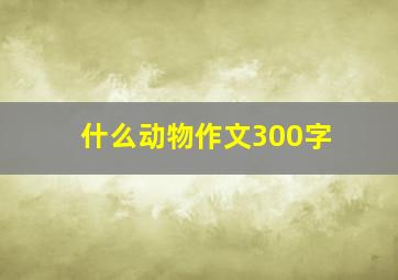 什么动物作文300字