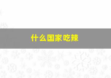 什么国家吃辣