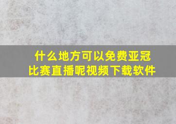 什么地方可以免费亚冠比赛直播呢视频下载软件